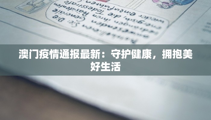 澳门疫情通报最新:守护健康,拥抱美好生活 澳门疫情通报最新:守护健康,拥抱美好生活