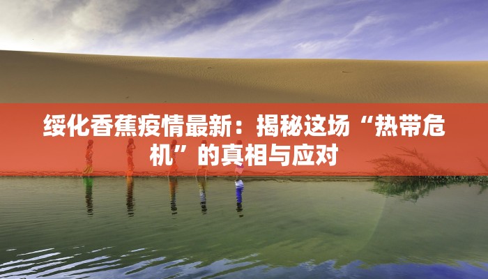 绥化香蕉疫情最新：揭秘这场“热带危机”的真相与应对
