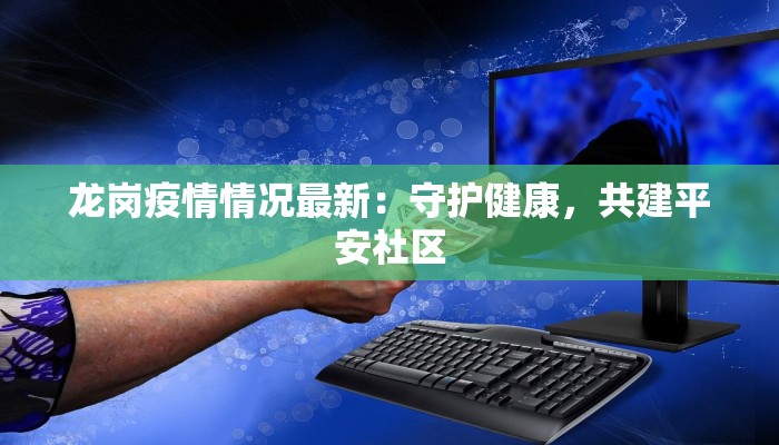 龙岗疫情情况最新：守护健康，共建平安社区