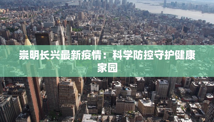 崇明长兴最新疫情：科学防控守护健康家园