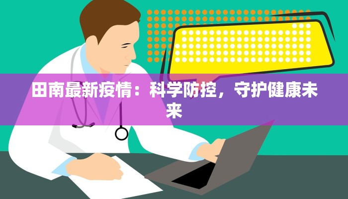 田南最新疫情：科学防控，守护健康未来