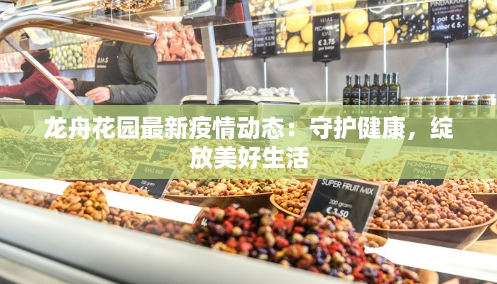 龙舟花园最新疫情动态:守护健康,绽放美好生活 龙舟花园最新疫情动态:守护健康,绽放美好生活