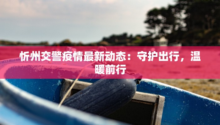 万州云阳疫情最新消息:守护健康,共克时艰 万州云阳疫情最新消息:守护健康,共克时艰