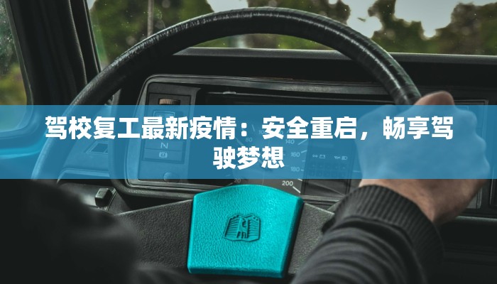 驾校复工最新疫情：安全重启，畅享驾驶梦想