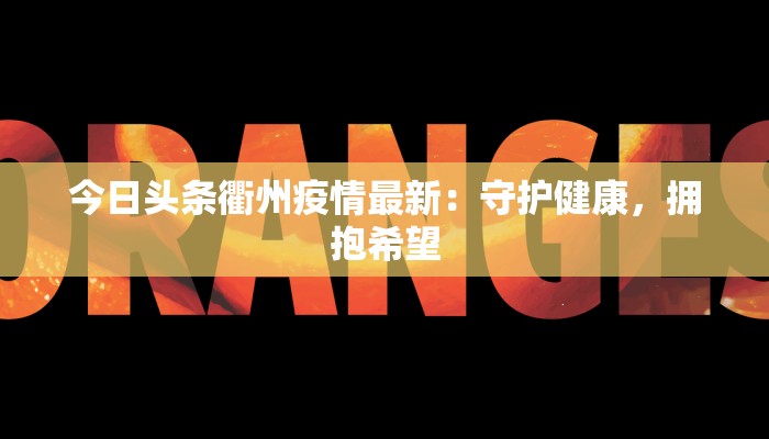 今日头条衢州疫情最新:守护健康,拥抱希望 今日头条衢州疫情最新:守护健康,拥抱希望