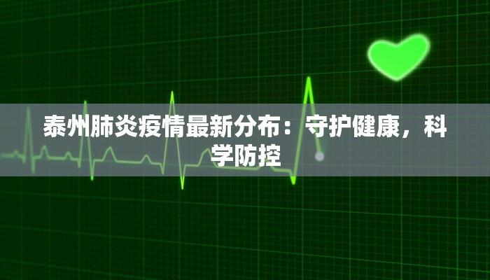 泰州肺炎疫情最新分布:守护健康,科学防控 泰州肺炎疫情最新分布:守护健康,科学防控