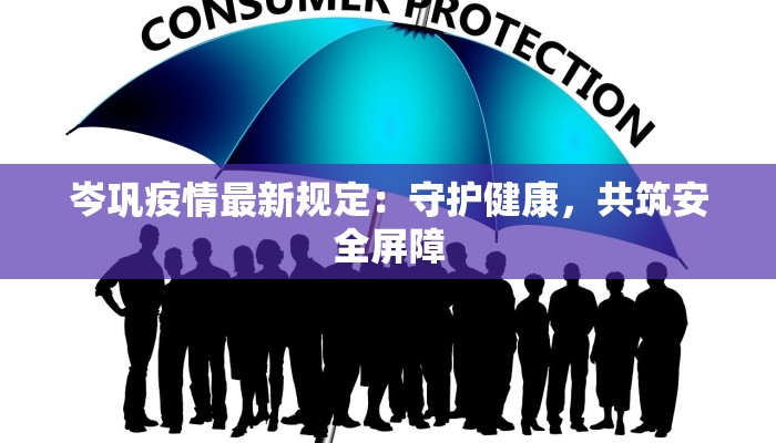 岑巩疫情最新规定:守护健康,共筑安全屏障 岑巩疫情最新规定:守护健康,共筑安全屏障