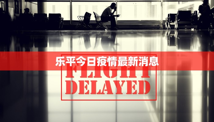 乐平今日疫情最新消息 乐平今日疫情最新消息