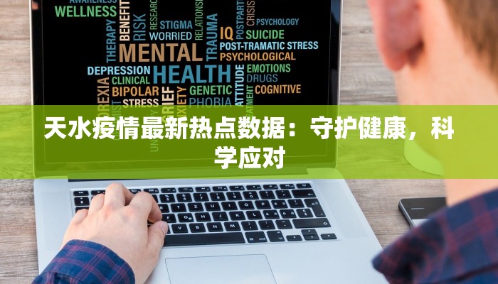 天水疫情最新热点数据:守护健康,科学应对 天水疫情最新热点数据:守护健康,科学应对