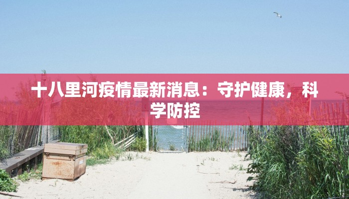 十八里河疫情最新消息：守护健康，科学防控