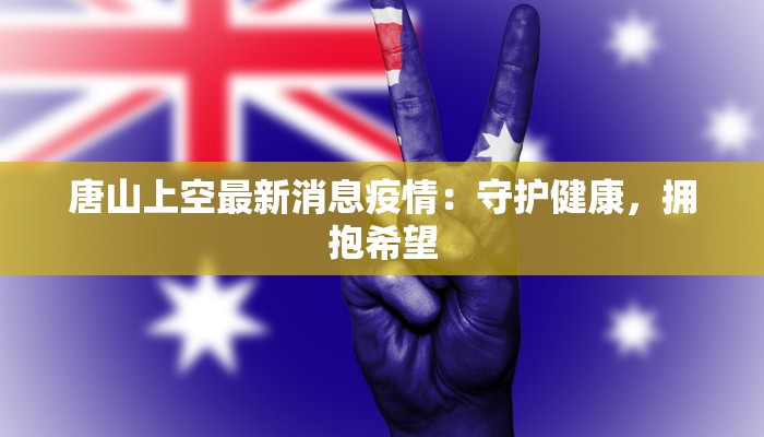 唐山上空最新消息疫情：守护健康，拥抱希望