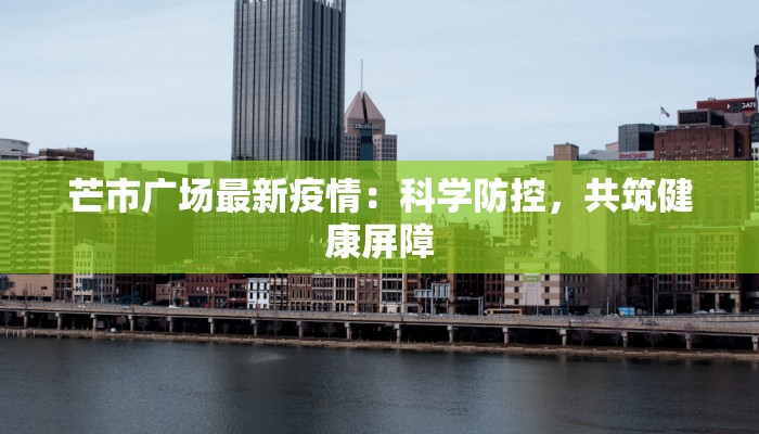 芒市广场最新疫情:科学防控,共筑健康屏障 芒市广场最新疫情:科学防控,共筑健康屏障