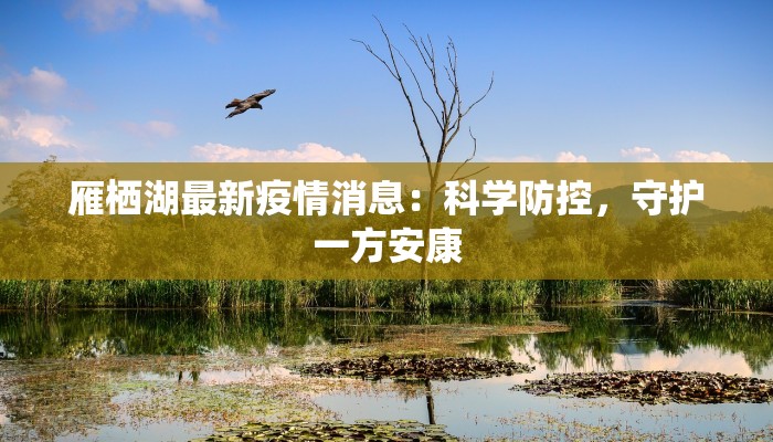 雁栖湖最新疫情消息:科学防控,守护一方安康 雁栖湖最新疫情消息:科学防控,守护一方安康
