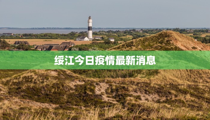 绥江今日疫情最新消息 绥江今日疫情最新消息
