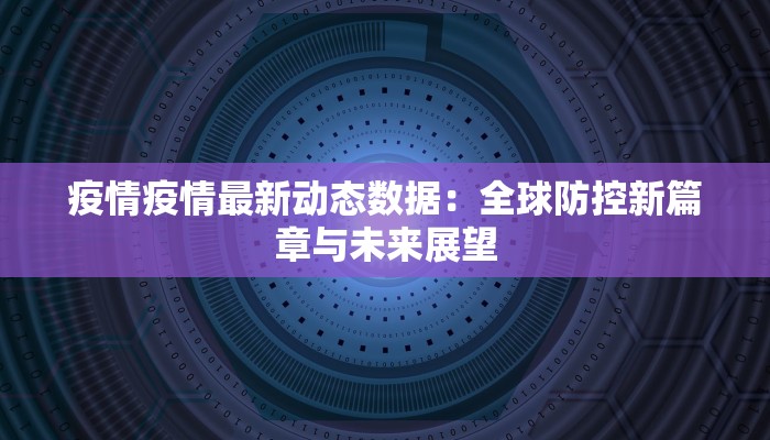 疫情疫情最新动态数据:全球防控新篇章与未来展望 疫情疫情最新动态数据:全球防控新篇章与未来展望