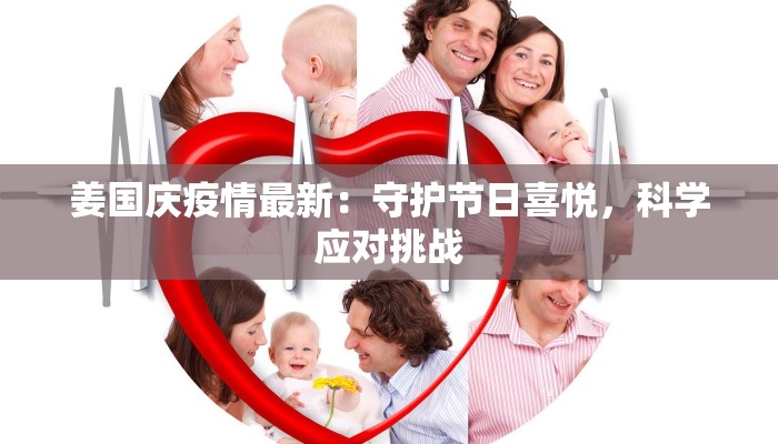 姜国庆疫情最新:守护节日喜悦,科学应对挑战 姜国庆疫情最新:守护节日喜悦,科学应对挑战