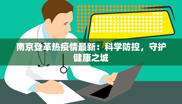 南京登革热疫情最新:科学防控,守护健康之城 南京登革热疫情最新:科学防控,守护健康之城