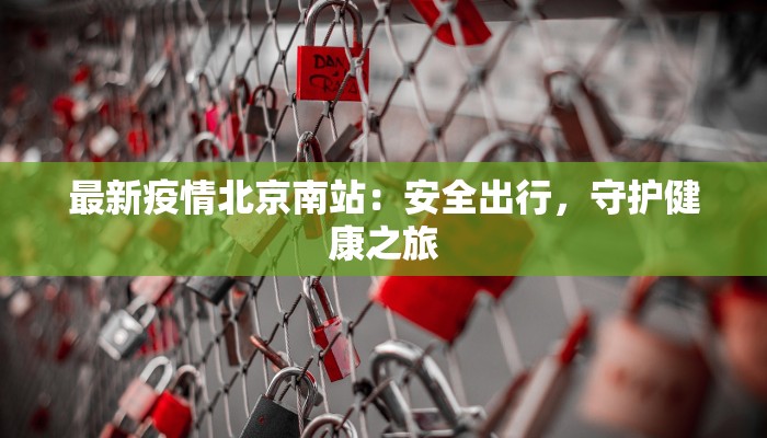 最新疫情北京南站：安全出行，守护健康之旅