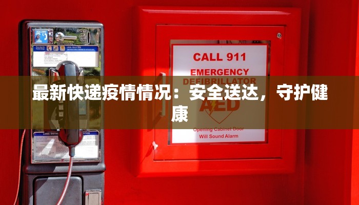 最新快递疫情情况：安全送达，守护健康