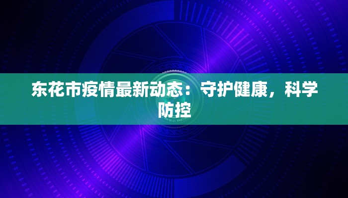 东花市疫情最新动态：守护健康，科学防控