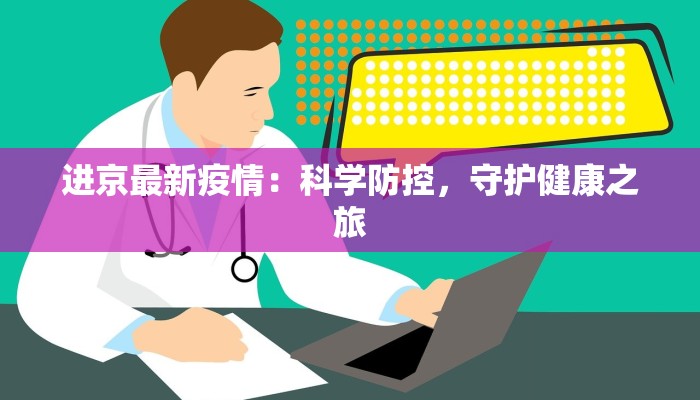 进京最新疫情:科学防控,守护健康之旅 进京最新疫情:科学防控,守护健康之旅