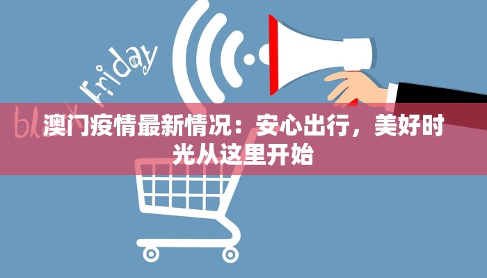 澳门疫情最新情况:安心出行,美好时光从这里开始 澳门疫情最新情况:安心出行,美好时光从这里开始