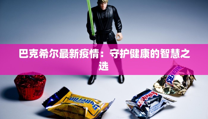 巴克希尔最新疫情：守护健康的智慧之选