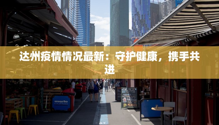 达州疫情情况最新：守护健康，携手共进