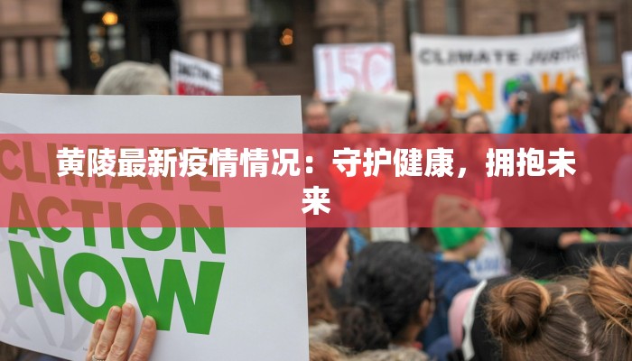 黄陵最新疫情情况:守护健康,拥抱未来 黄陵最新疫情情况:守护健康,拥抱未来