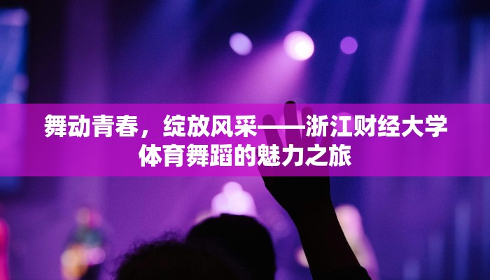 舞动青春,绽放风采——浙江财经大学体育舞蹈的魅力之旅 舞动青春,绽放风采——浙江财经大学体育舞蹈的魅力之旅