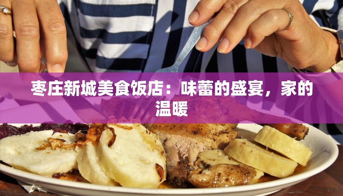 枣庄新城美食饭店：味蕾的盛宴，家的温暖