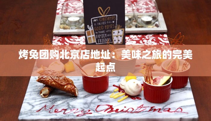 烤兔团购北京店地址:美味之旅的完美起点 烤兔团购北京店地址:美味之旅的完美起点