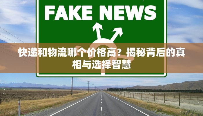 快递和物流哪个价格高?揭秘背后的真相与选择智慧 快递和物流哪个价格高?揭秘背后的真相与选择智慧