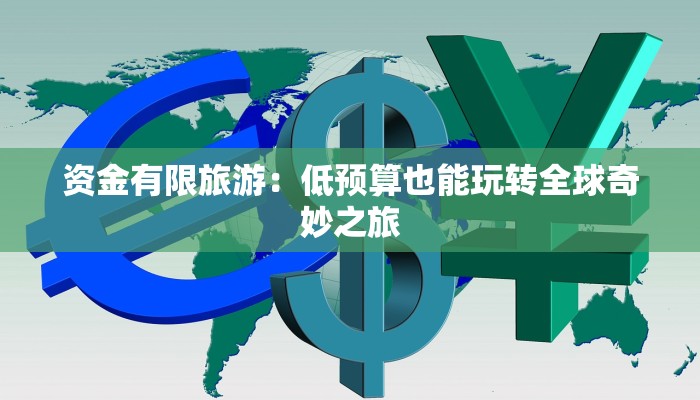 资金有限旅游：低预算也能玩转全球奇妙之旅