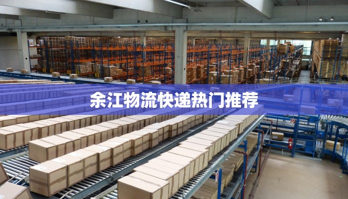 余江物流快递热门推荐 余江物流快递热门推荐