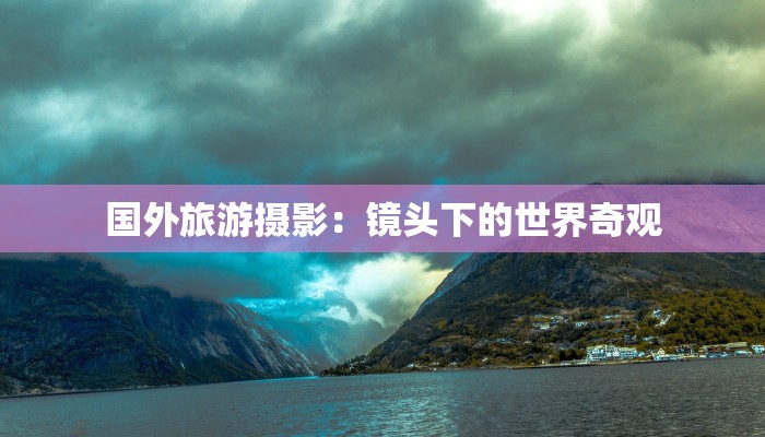 国外旅游摄影：镜头下的世界奇观