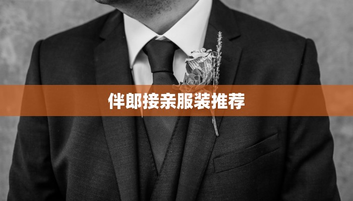伴郎接亲服装推荐 伴郎接亲服装推荐