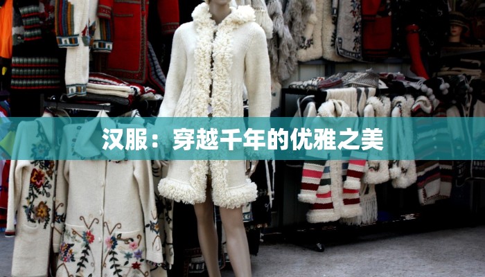 汉服:穿越千年的优雅之美 汉服:穿越千年的优雅之美