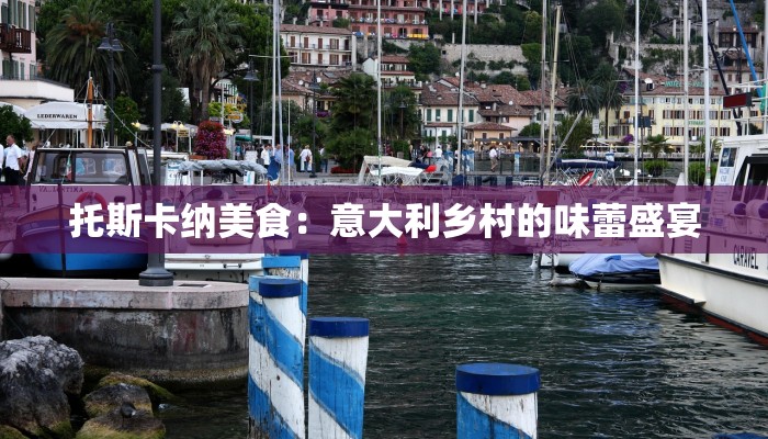 托斯卡纳美食:意大利乡村的味蕾盛宴 托斯卡纳美食:意大利乡村的味蕾盛宴