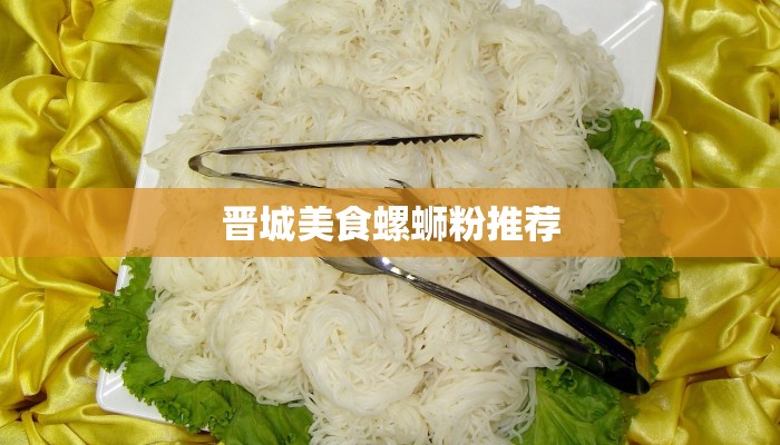 晋城美食螺蛳粉推荐 晋城美食螺蛳粉推荐