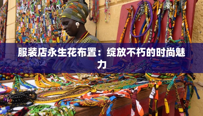 服装店永生花布置：绽放不朽的时尚魅力