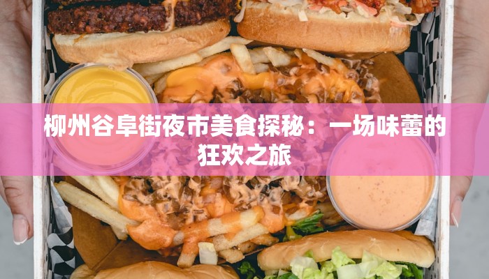 柳州谷阜街夜市美食探秘:一场味蕾的狂欢之旅 柳州谷阜街夜市美食探秘:一场味蕾的狂欢之旅