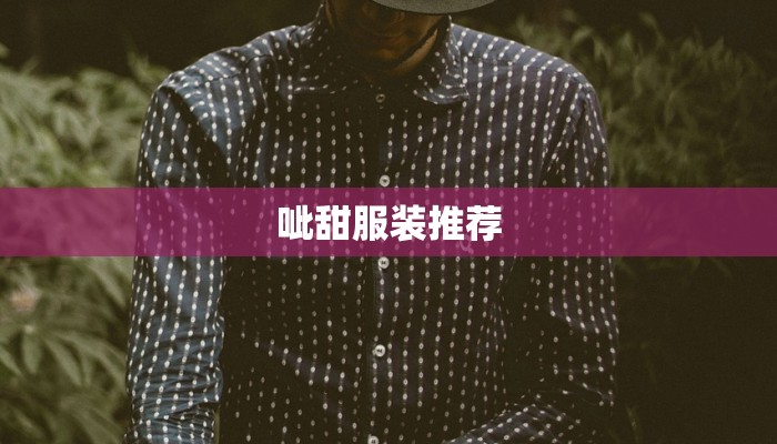 呲甜服装推荐 呲甜服装推荐