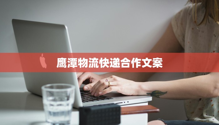 鹰潭物流快递合作文案
