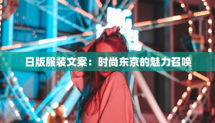 日版服装文案:时尚东京的魅力召唤 日版服装文案:时尚东京的魅力召唤