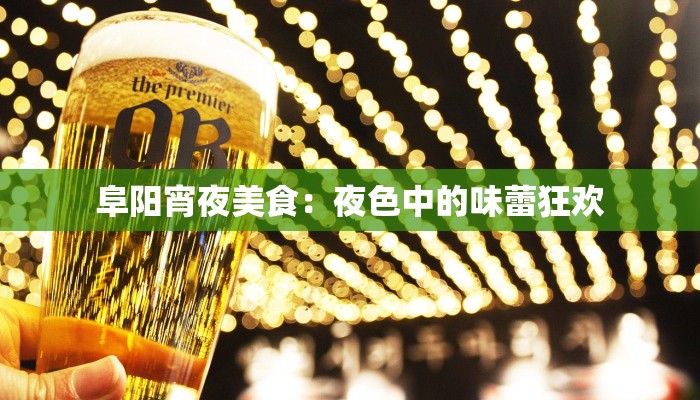 阜阳宵夜美食：夜色中的味蕾狂欢