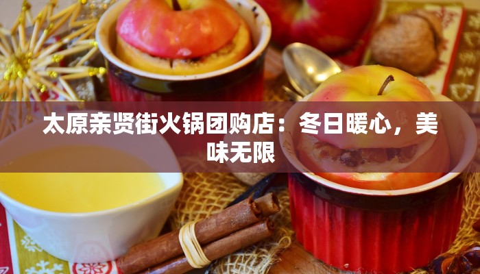 太原亲贤街火锅团购店：冬日暖心，美味无限