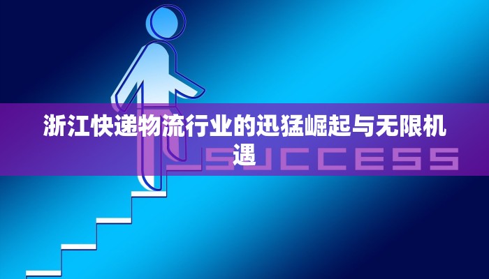 浙江快递物流行业的迅猛崛起与无限机遇