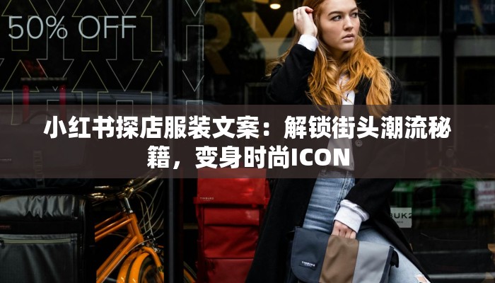 小红书探店服装文案：解锁街头潮流秘籍，变身时尚ICON