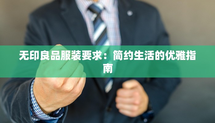 无印良品服装要求：简约生活的优雅指南